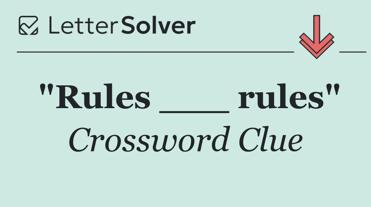 "Rules ___ rules"