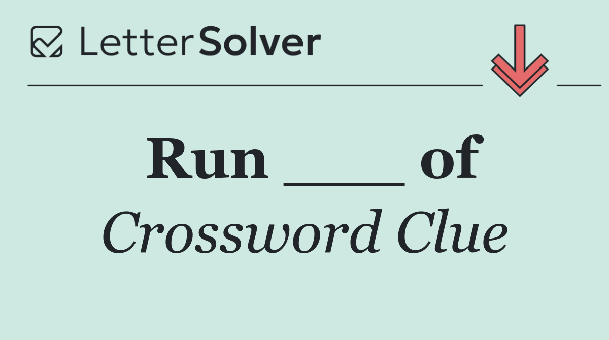 Run ___ of