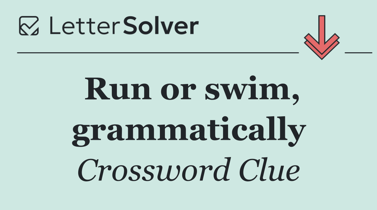 Run or swim, grammatically