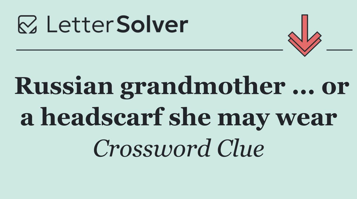 Russian grandmother ... or a headscarf she may wear