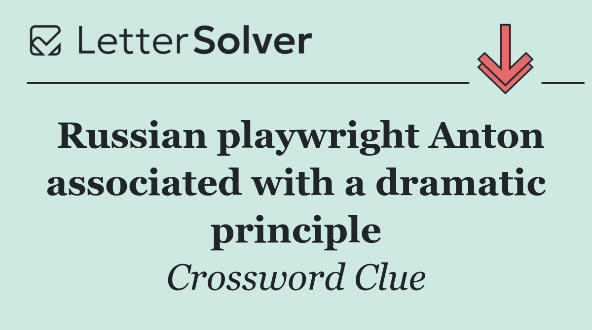Russian playwright Anton associated with a dramatic principle
