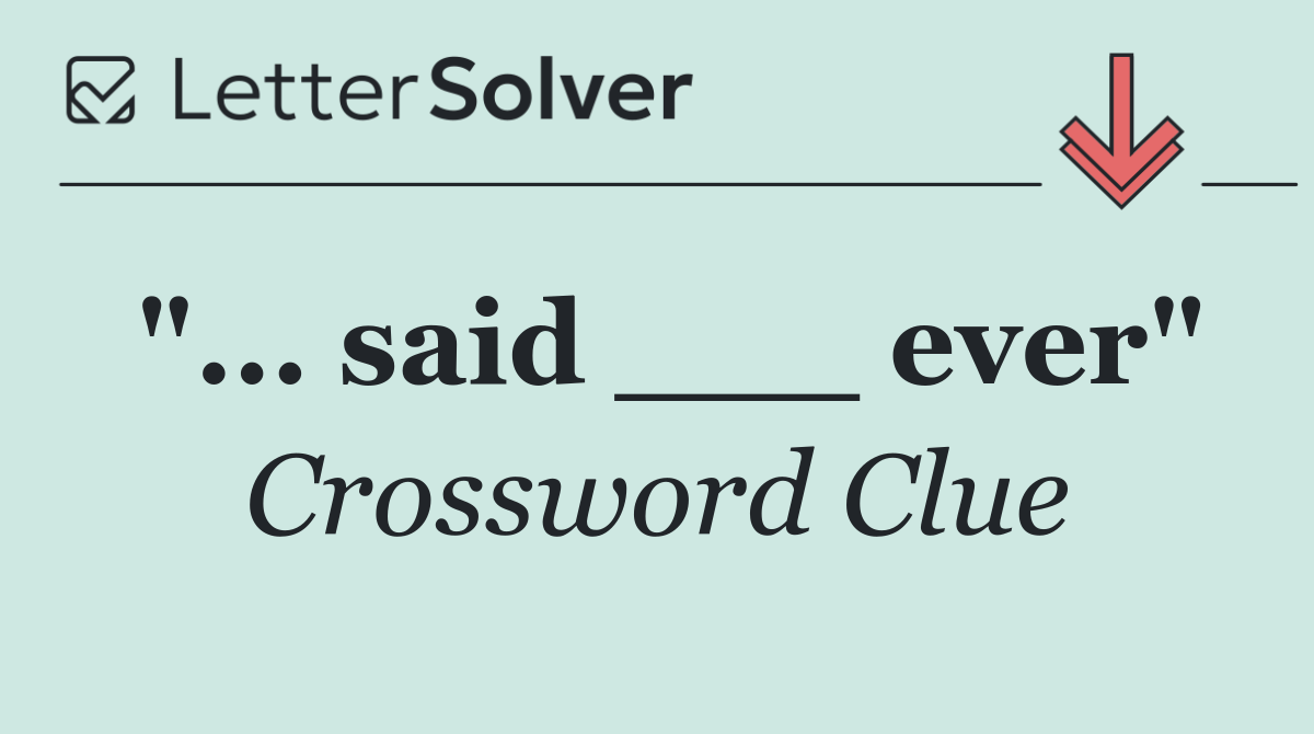 "... said ___ ever"