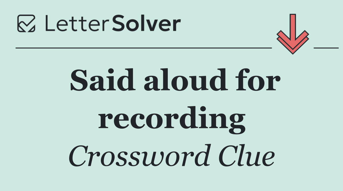 Said aloud for recording