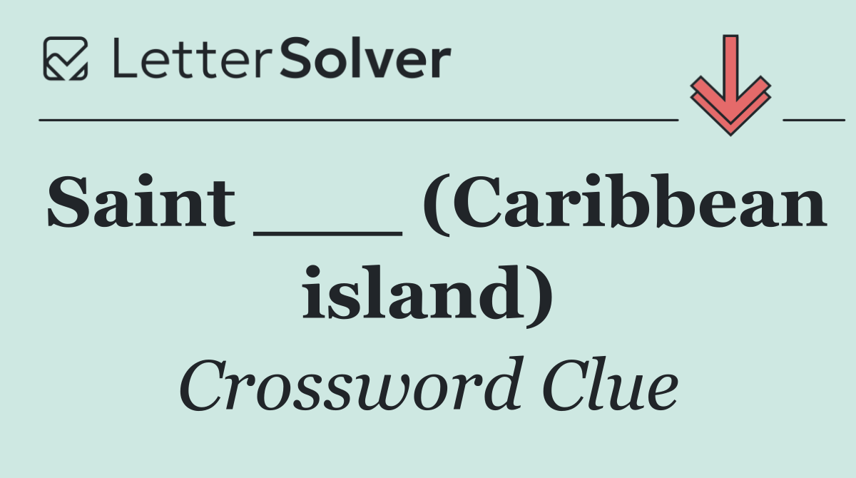 Saint ___ (Caribbean island)