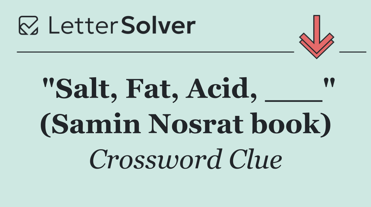"Salt, Fat, Acid, ___" (Samin Nosrat book)