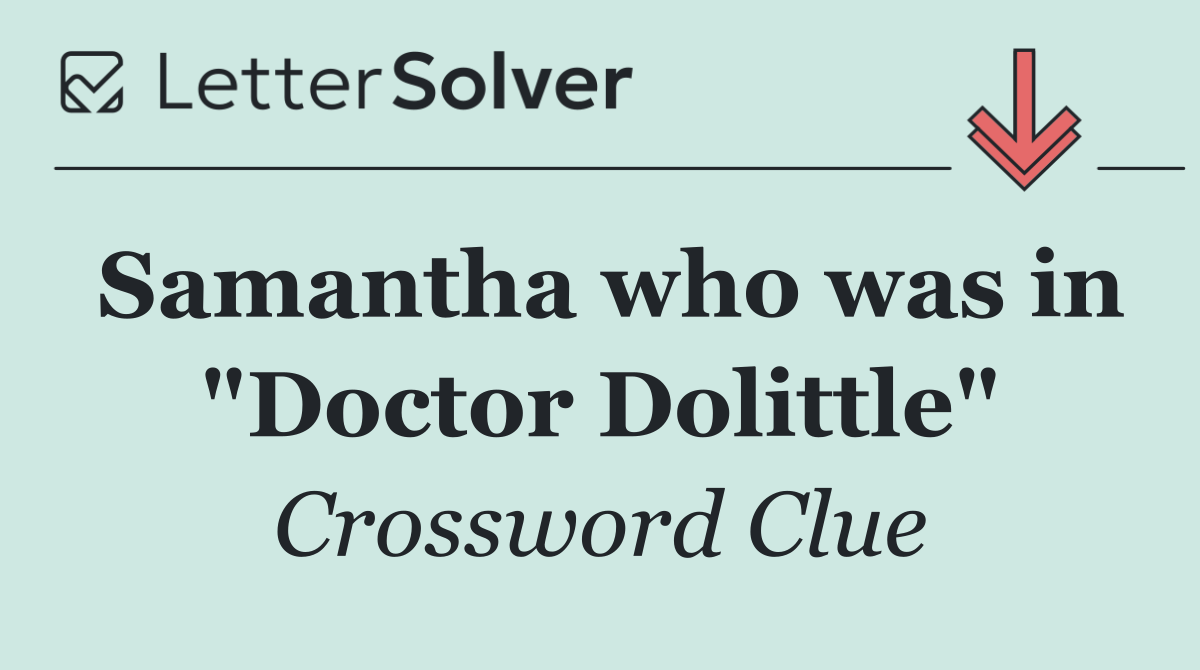 Samantha who was in "Doctor Dolittle"
