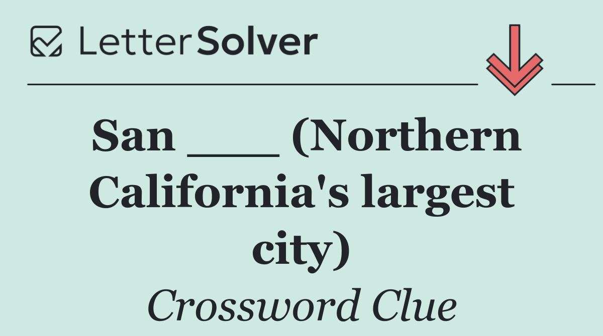 San ___ (Northern California's largest city)