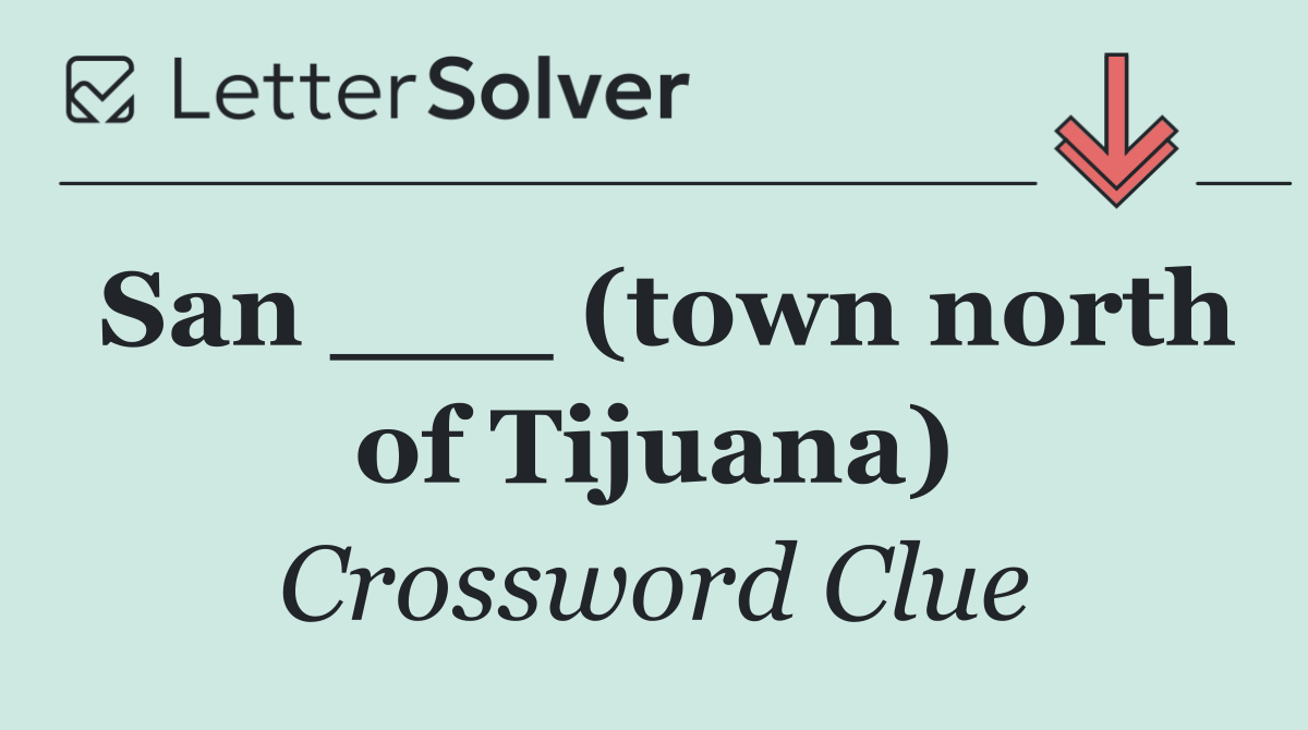 San ___ (town north of Tijuana)