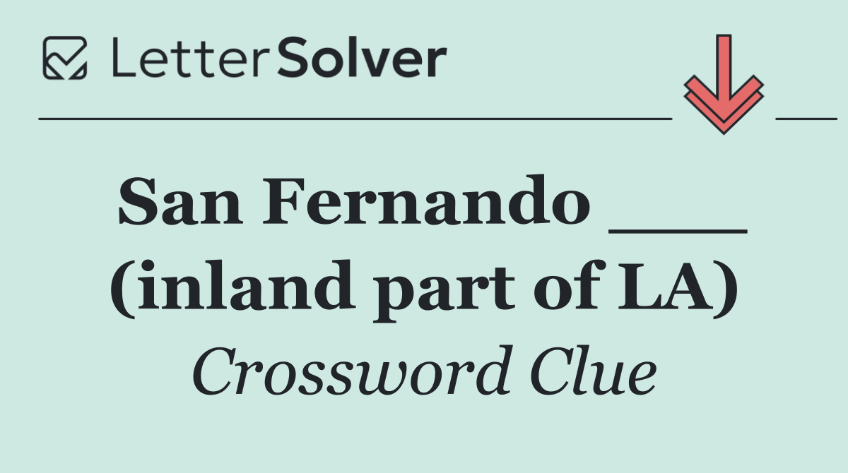 San Fernando ___ (inland part of LA)