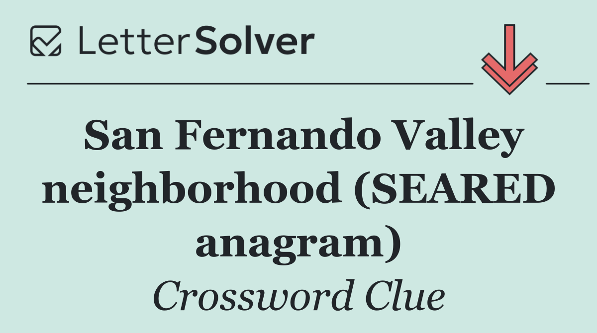 San Fernando Valley neighborhood (SEARED anagram)
