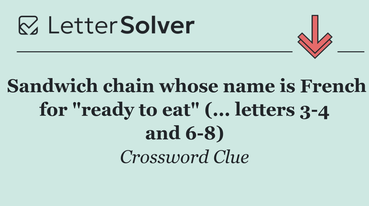 Sandwich chain whose name is French for "ready to eat" (... letters 3 4 and 6 8)