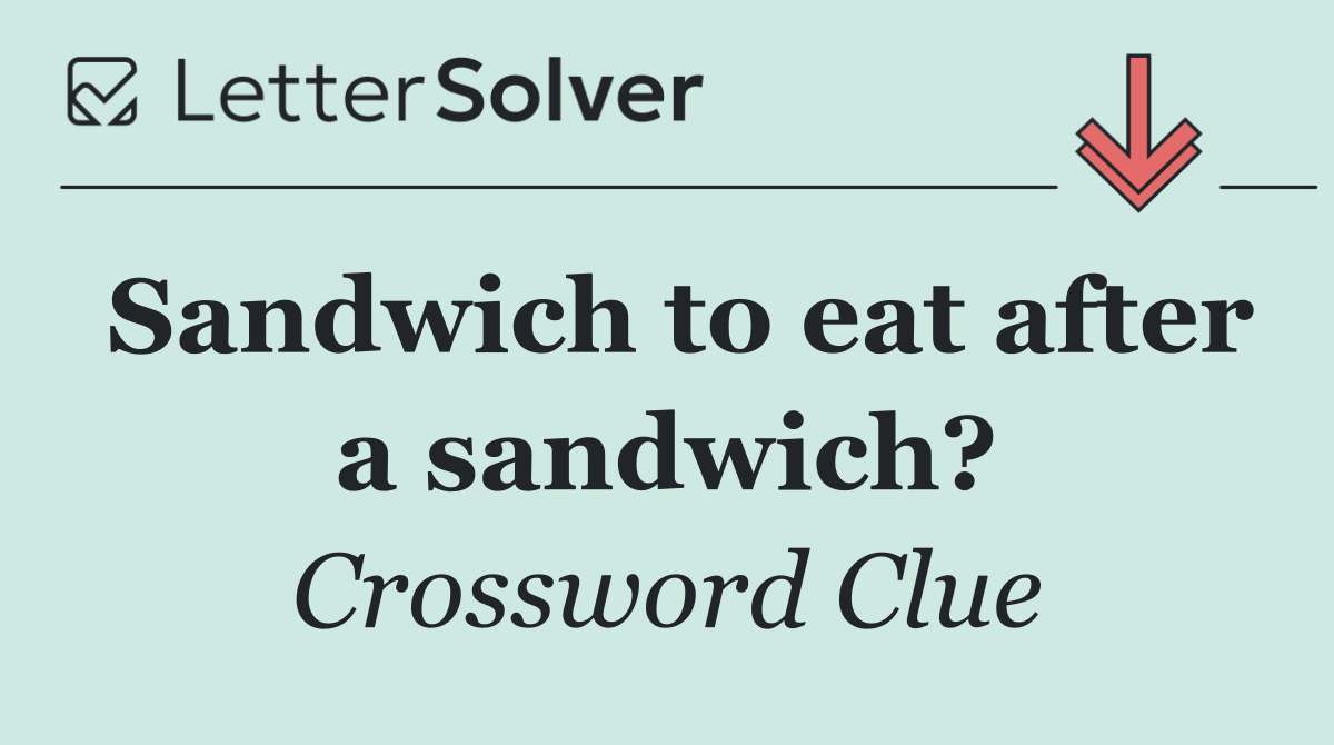 Sandwich to eat after a sandwich?
