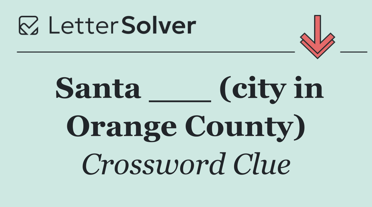 Santa ___ (city in Orange County)