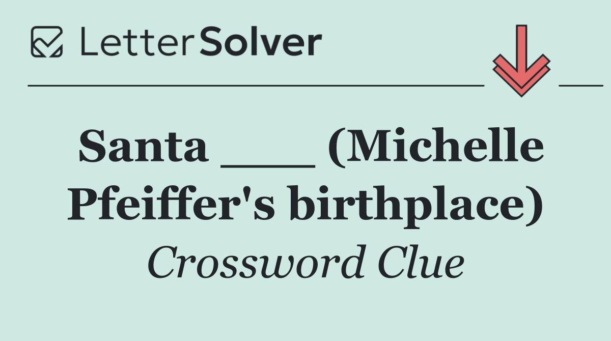 Santa ___ (Michelle Pfeiffer's birthplace)