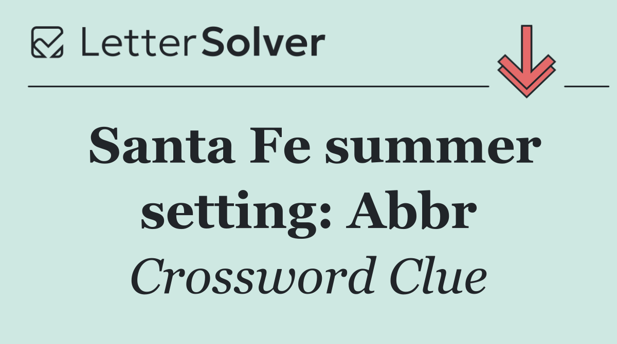 Santa Fe summer setting: Abbr