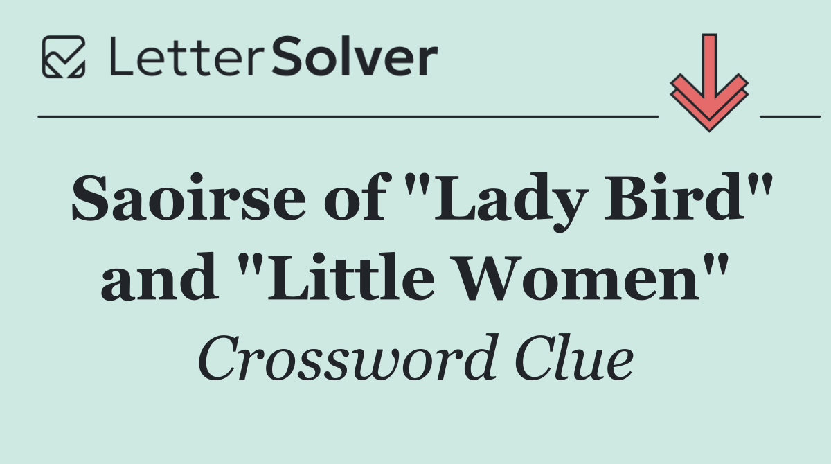 Saoirse of "Lady Bird" and "Little Women"