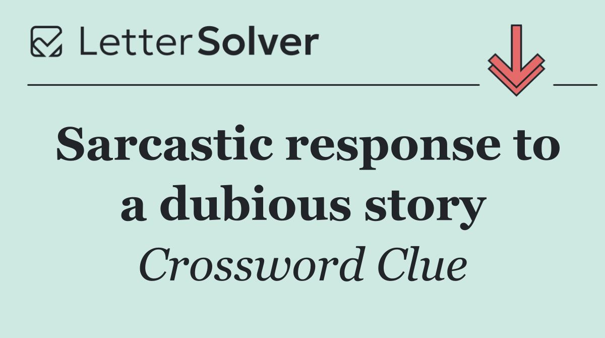 Sarcastic response to a dubious story