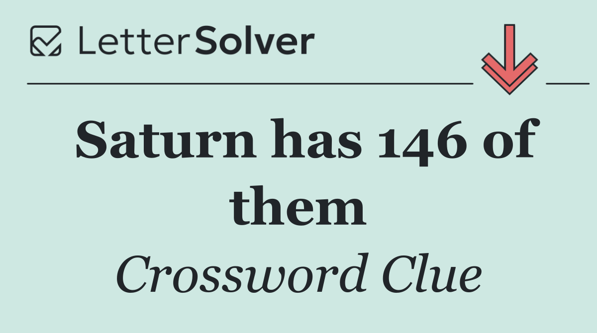 Saturn has 146 of them