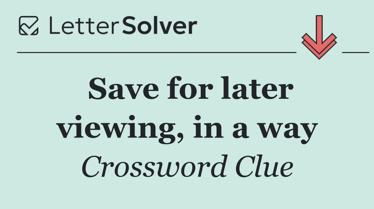 Save for later viewing, in a way