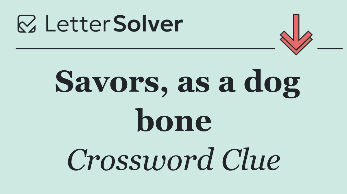 Savors, as a dog bone