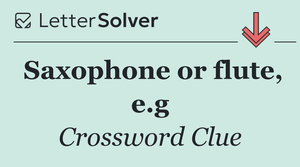 Saxophone or flute, e.g