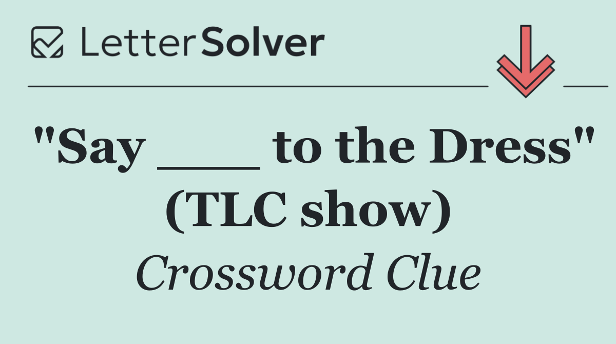 "Say ___ to the Dress" (TLC show)