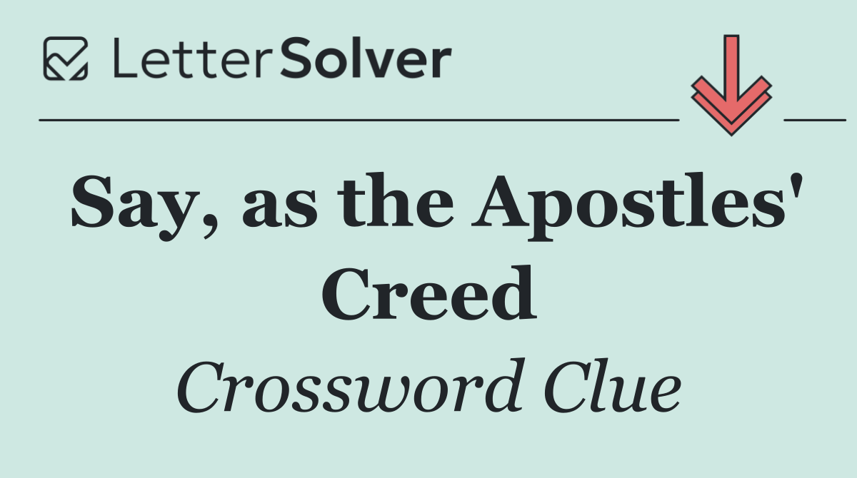 Say, as the Apostles' Creed