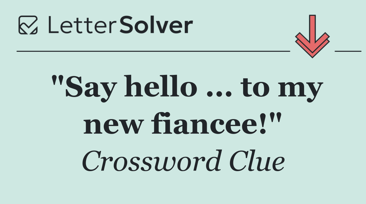 "Say hello ... to my new fiancee!"