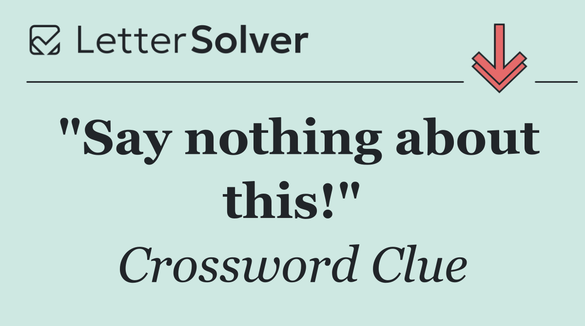 "Say nothing about this!"