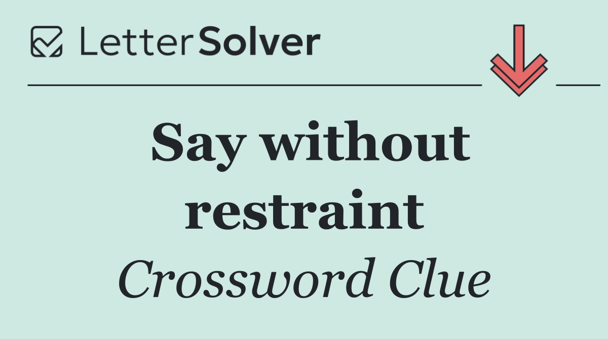 Say without restraint