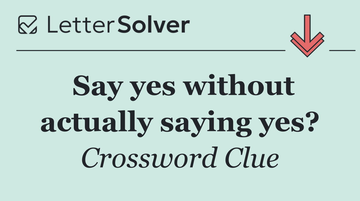 Say yes without actually saying yes?