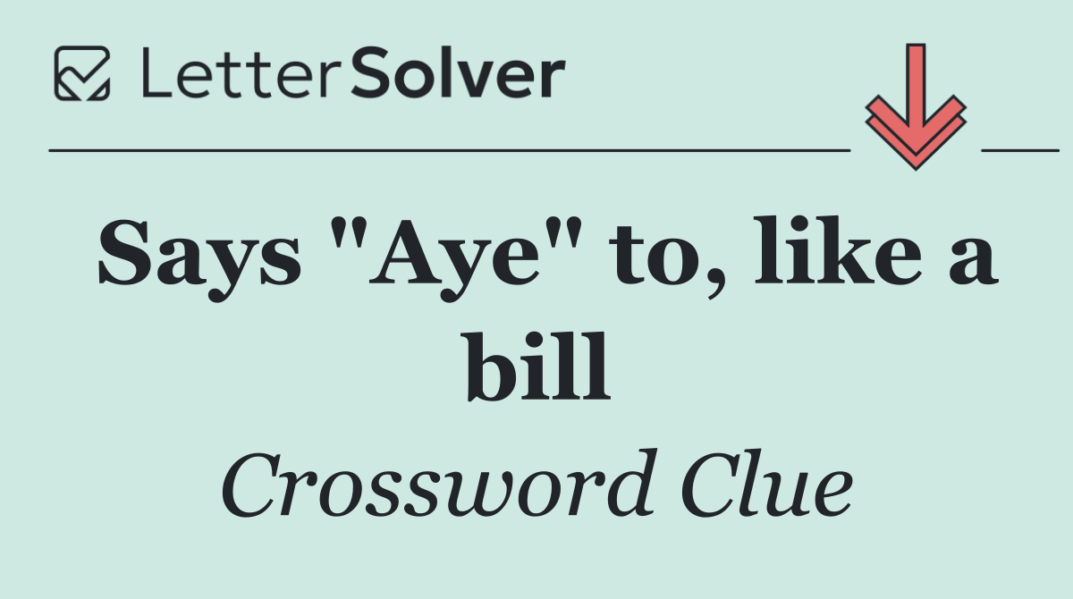 Says "Aye" to, like a bill