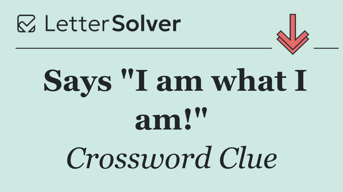 Says "I am what I am!"