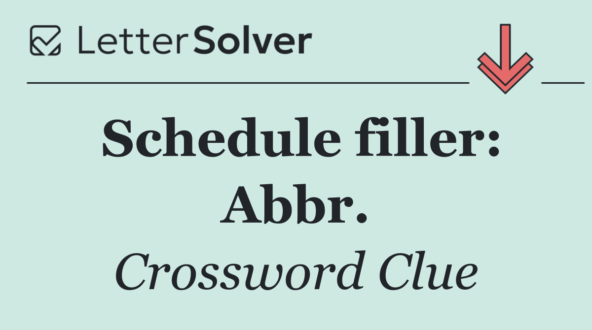 Schedule filler: Abbr.
