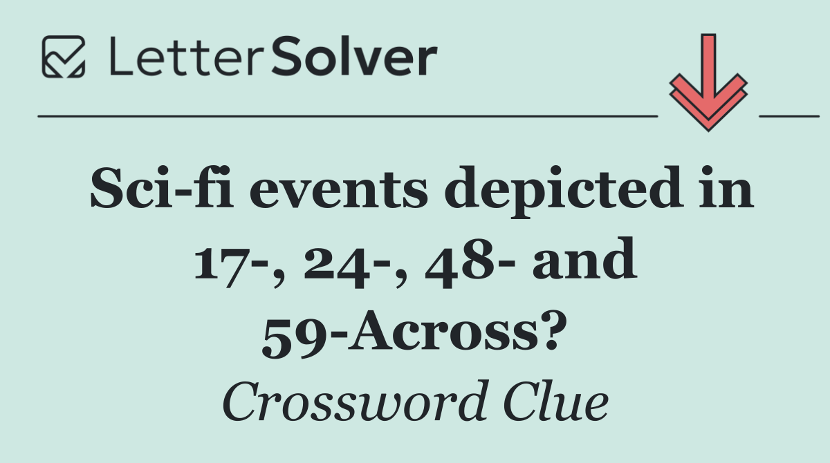 Sci fi events depicted in 17 , 24 , 48  and 59 Across?