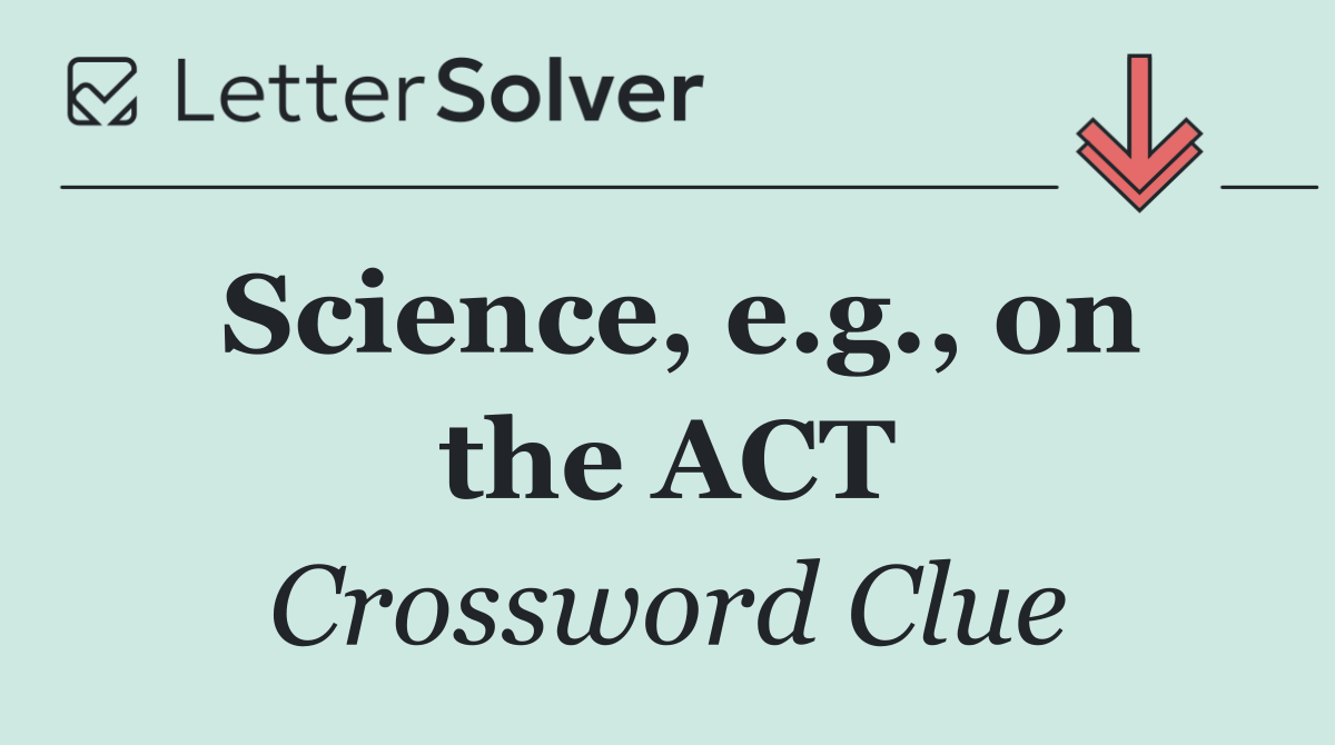 Science, e.g., on the ACT