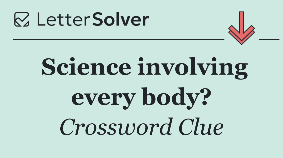 Science involving every body?