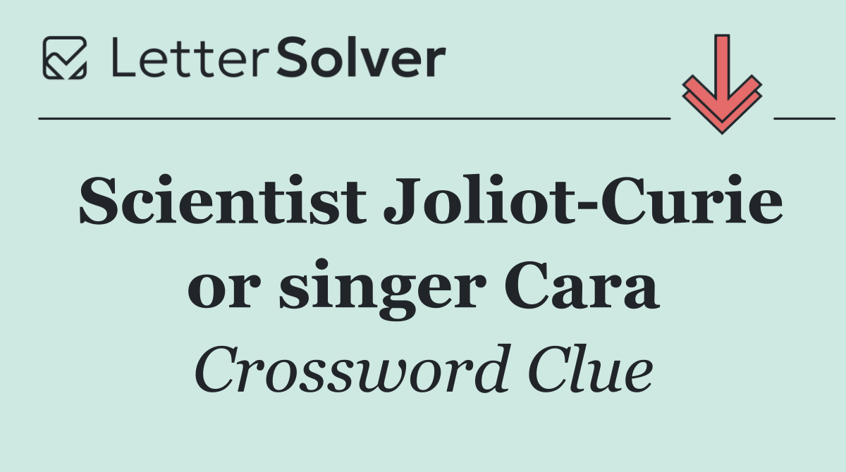 Scientist Joliot Curie or singer Cara