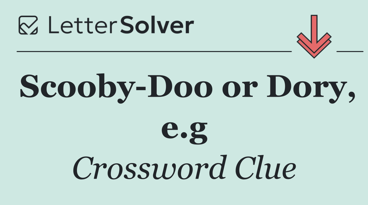 Scooby Doo or Dory, e.g