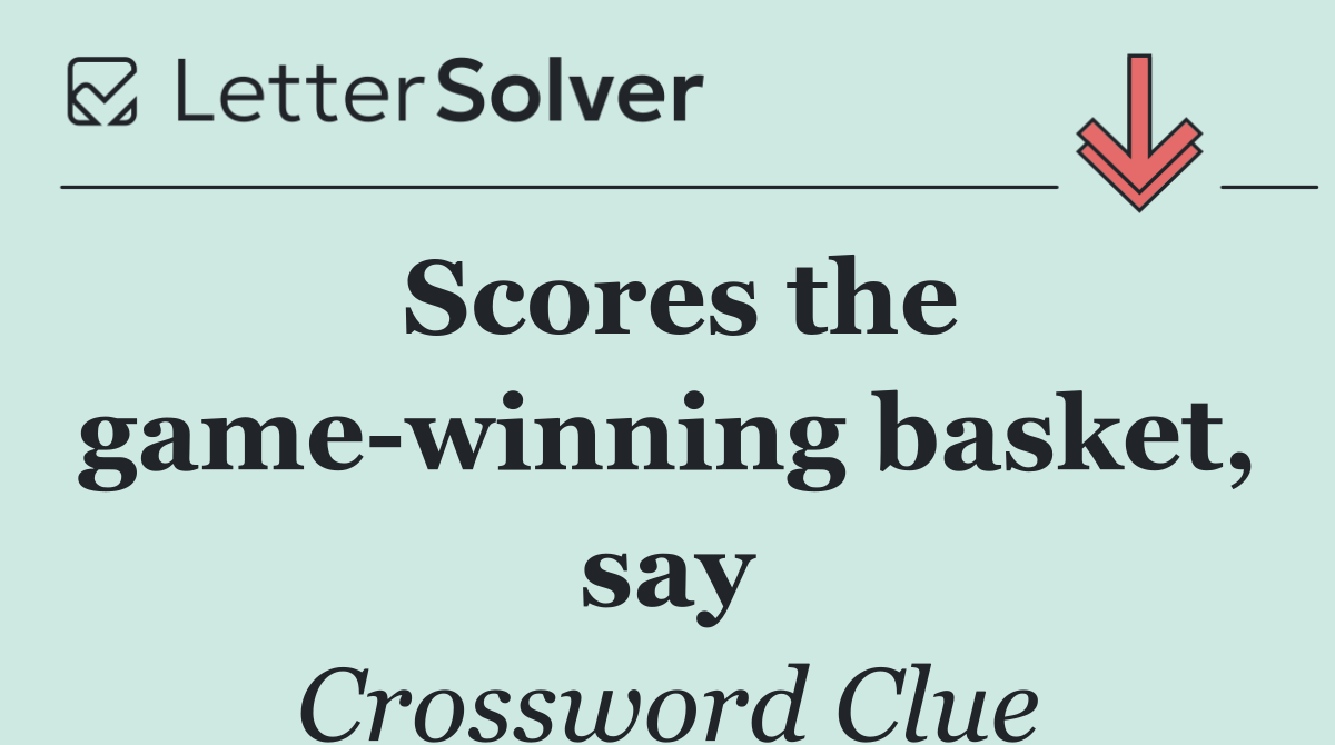 Scores the game winning basket, say