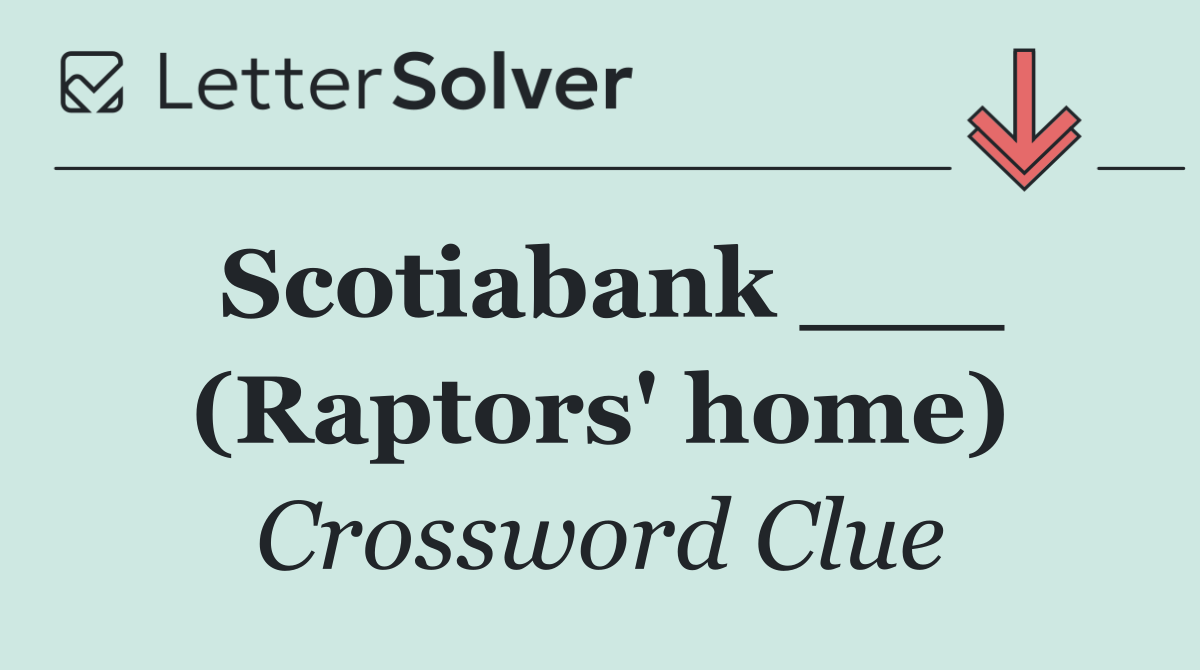 Scotiabank ___ (Raptors' home)