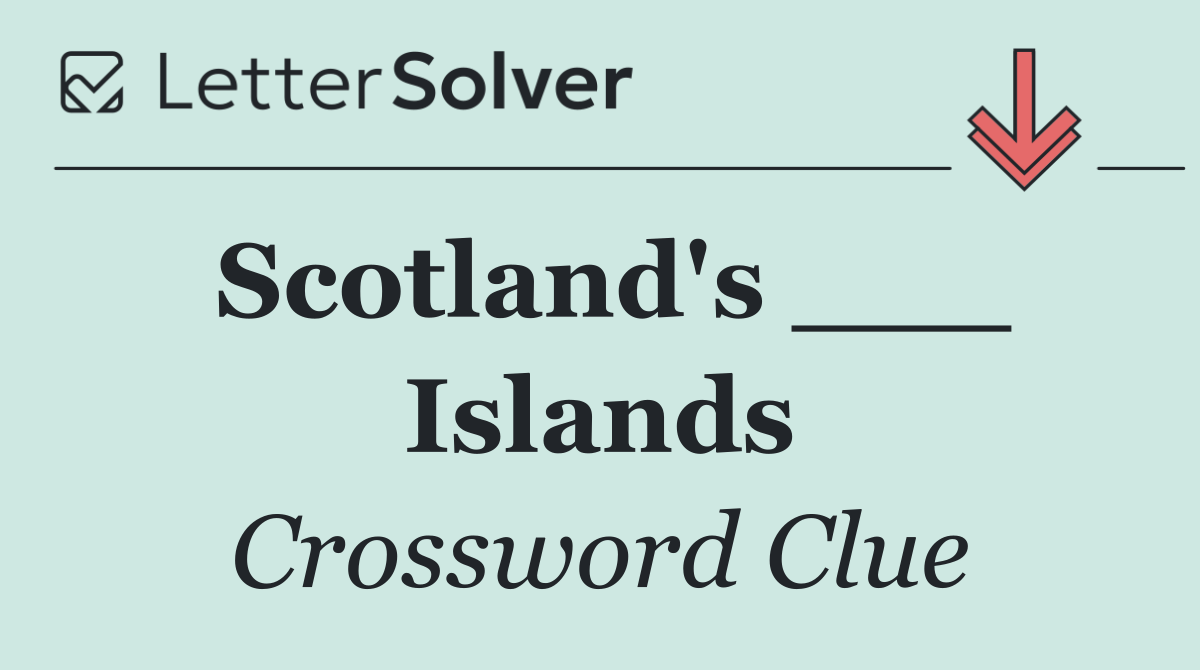Scotland's ___ Islands