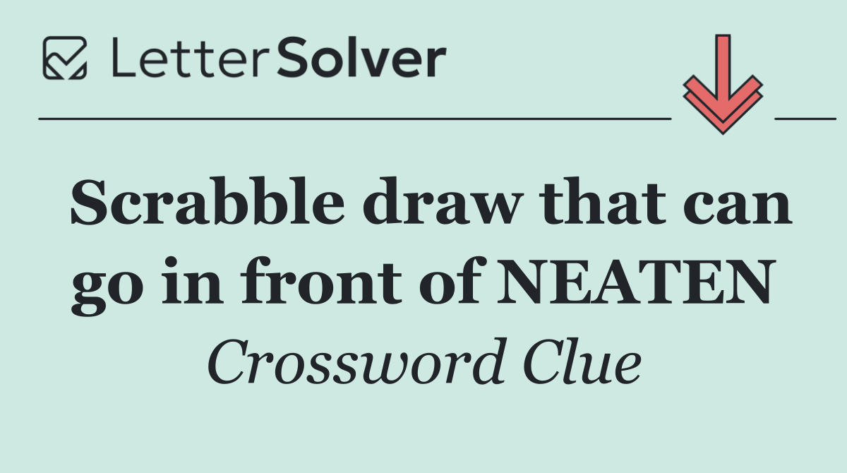 Scrabble draw that can go in front of NEATEN