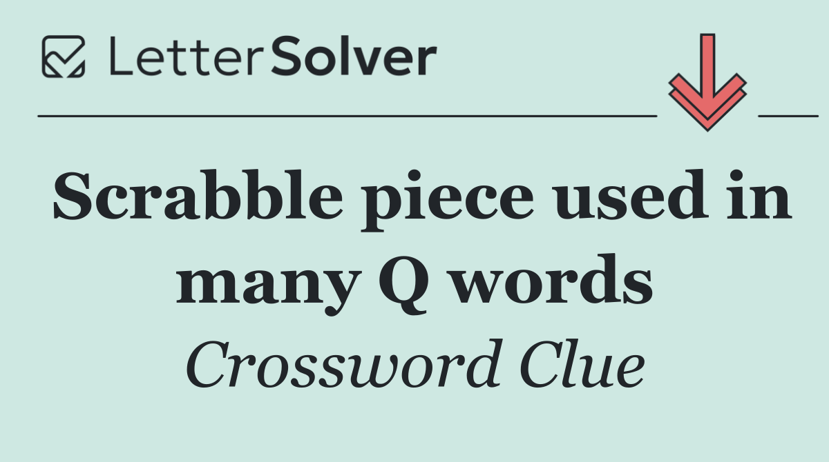Scrabble piece used in many Q words