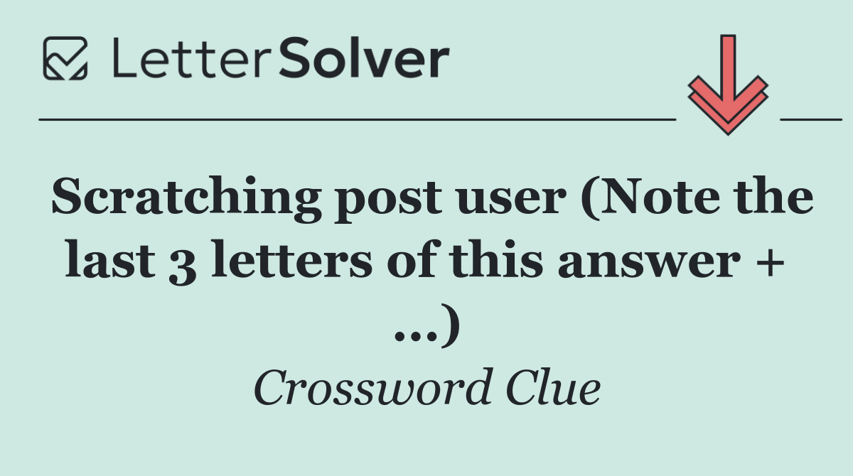 Scratching post user (Note the last 3 letters of this answer + ...)