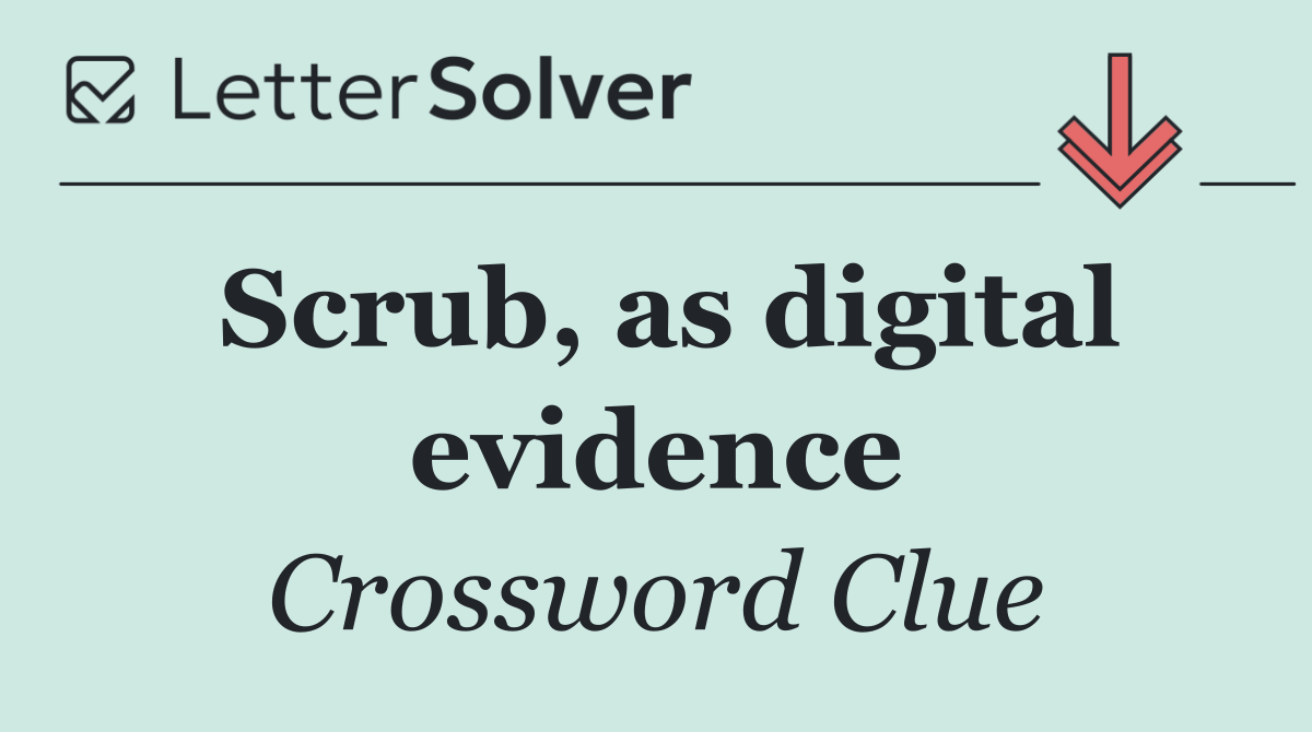 Scrub, as digital evidence