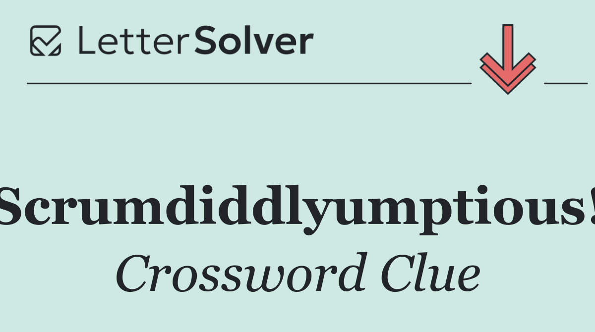 "Scrumdiddlyumptious!"