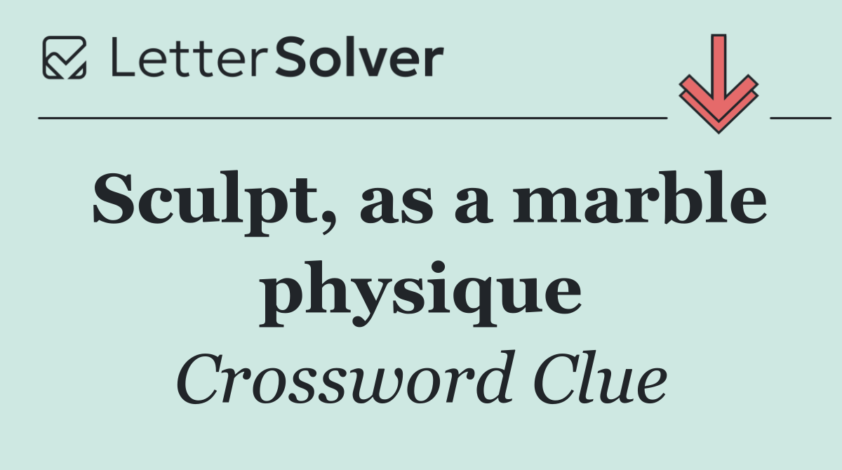 Sculpt, as a marble physique