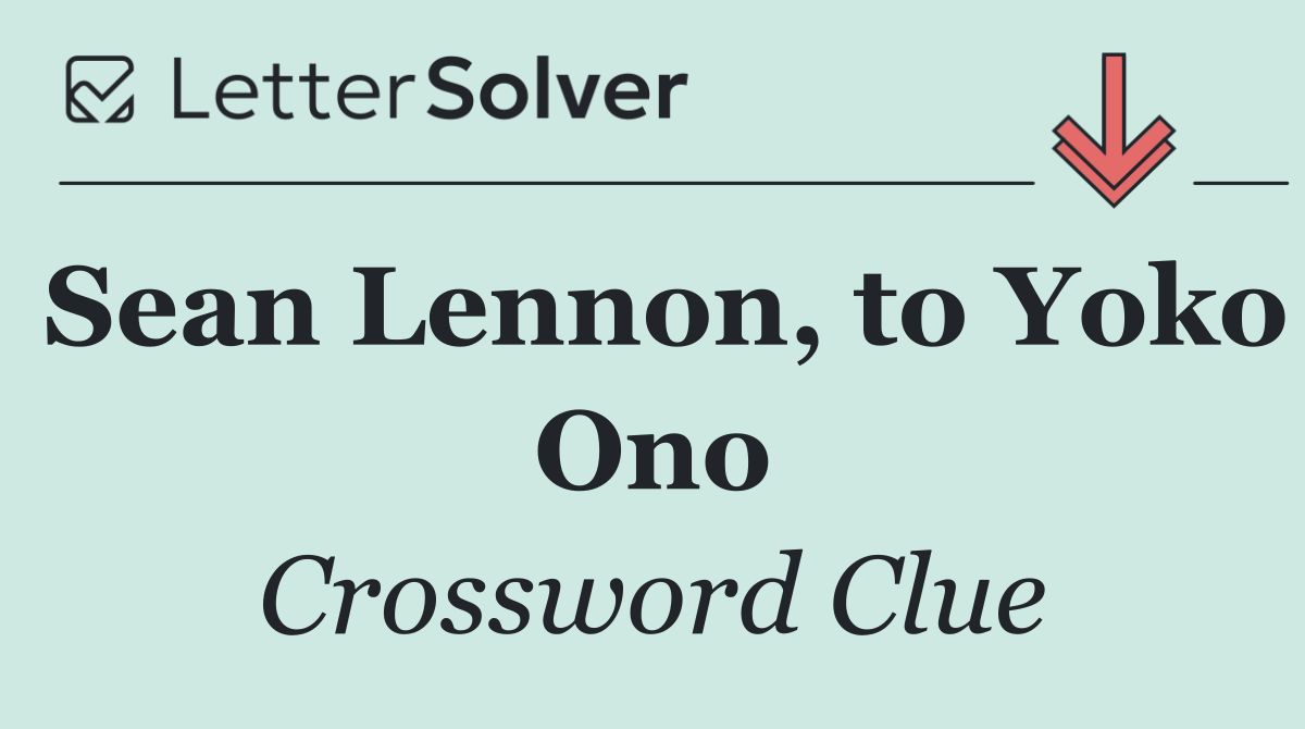 Sean Lennon, to Yoko Ono