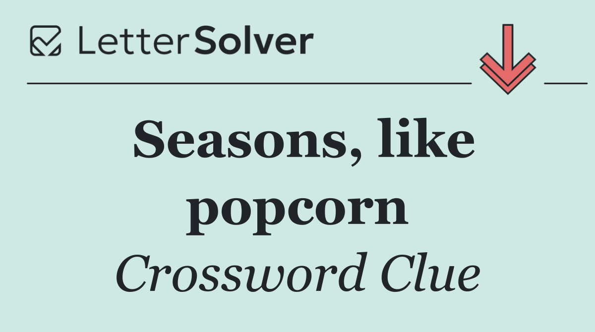 Seasons, like popcorn